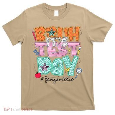 Testing Day Bruh Its Test Day You Got This Teacher Student T-Shirt