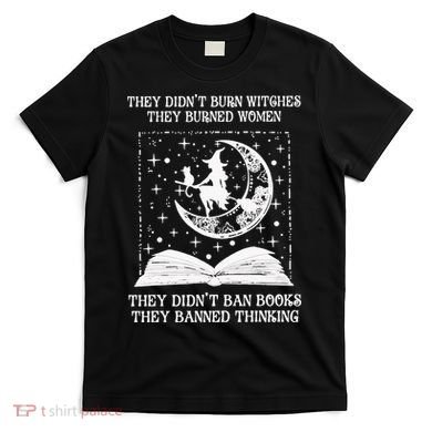 They Didn't Burn Witches They Burned T-Shirt