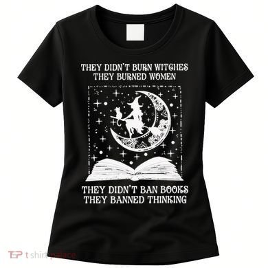 They Didn't Burn Witches They Burned Women's T-Shirt