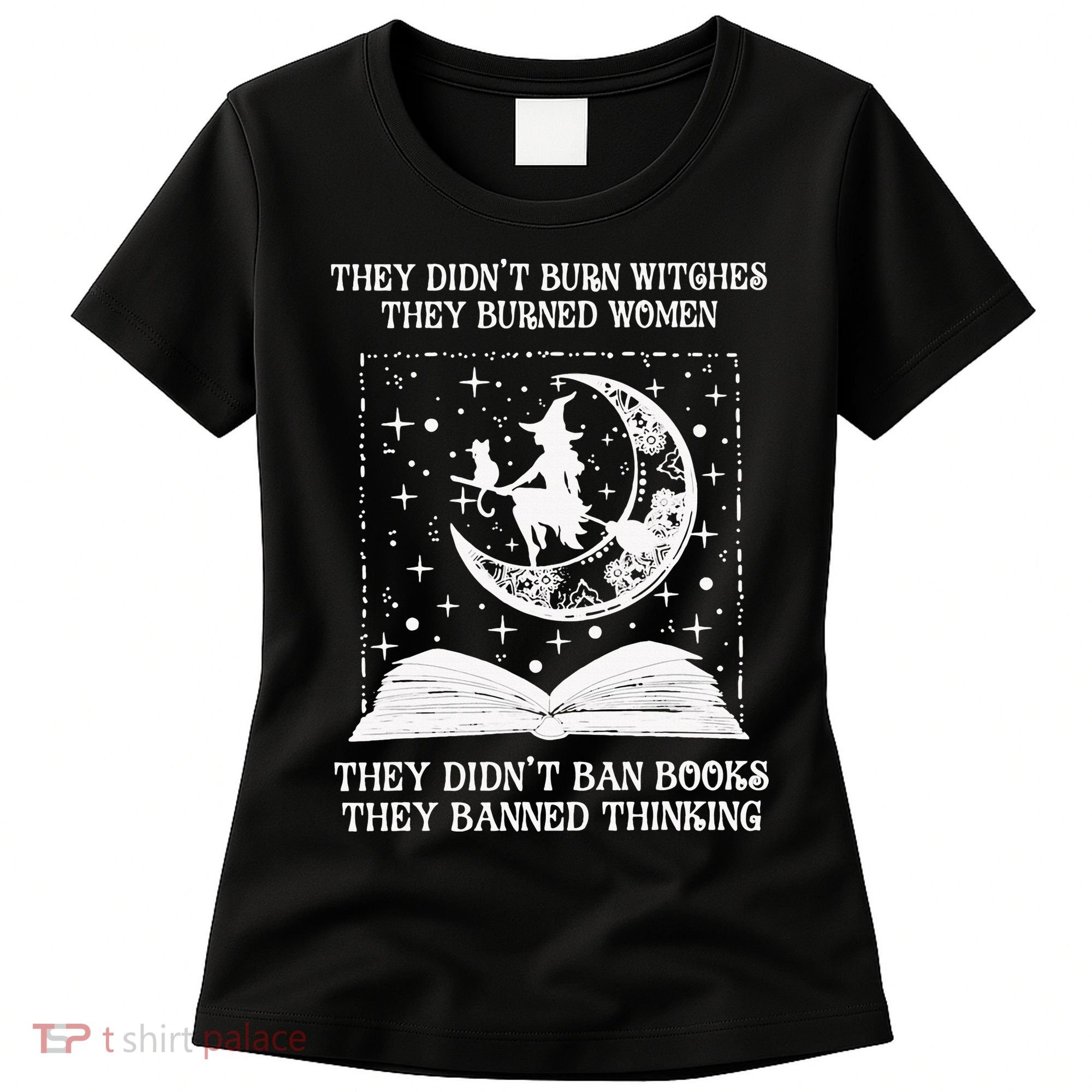 They Didn't Burn Witches They Burned Women's T-Shirt