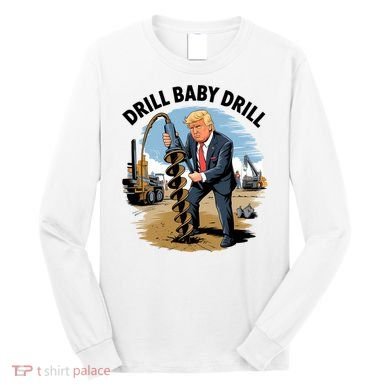 Trump Drill Baby Drill Long Sleeve Shirt
