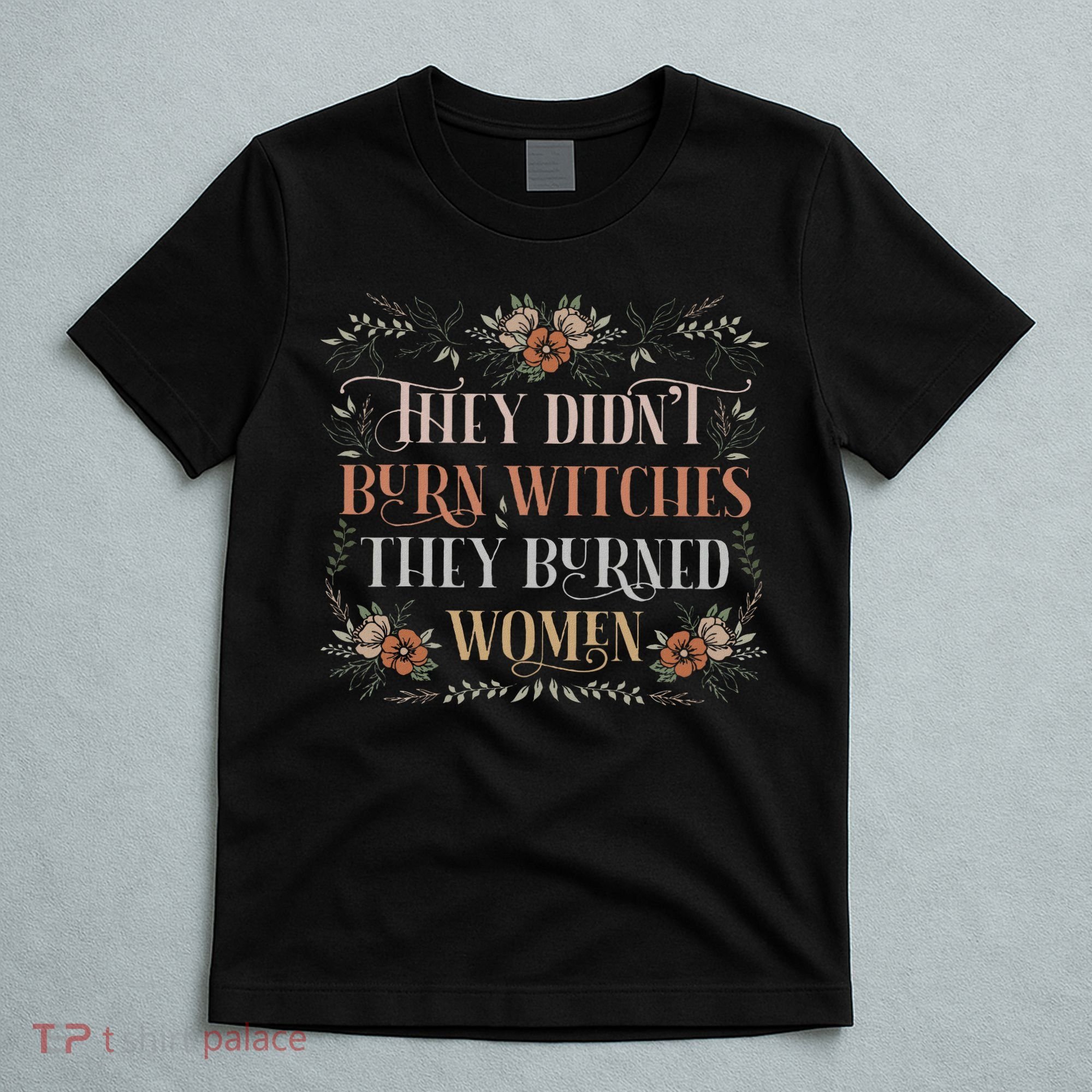 They Didn't Burn Witches They Burned Women Feminist Witch T-Shirt