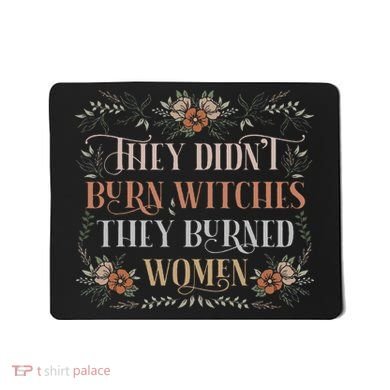 They Didn't Burn Witches They Burned Women Feminist Witch Mousepad