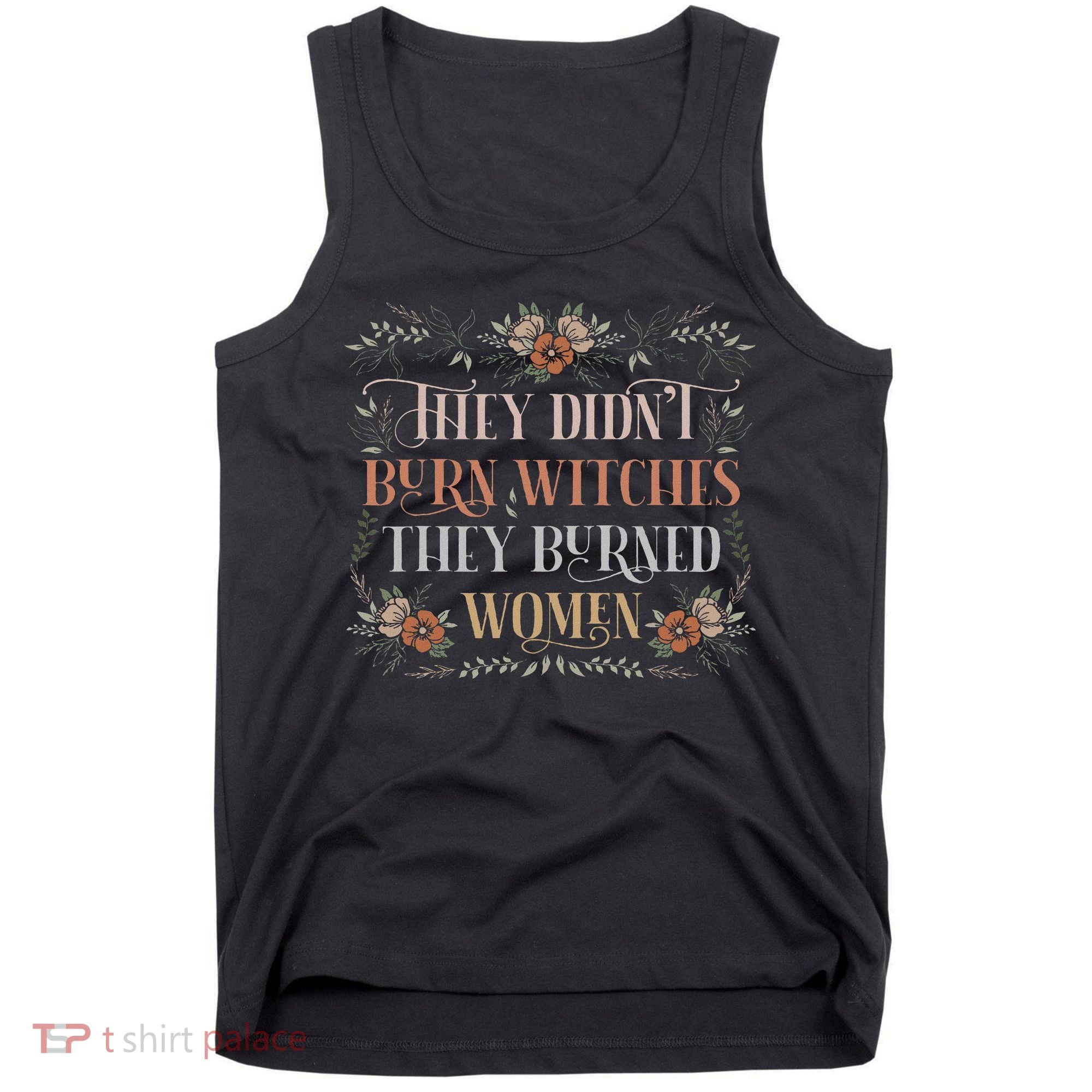 They Didn't Burn Witches They Burned Women Feminist Witch Tank Top