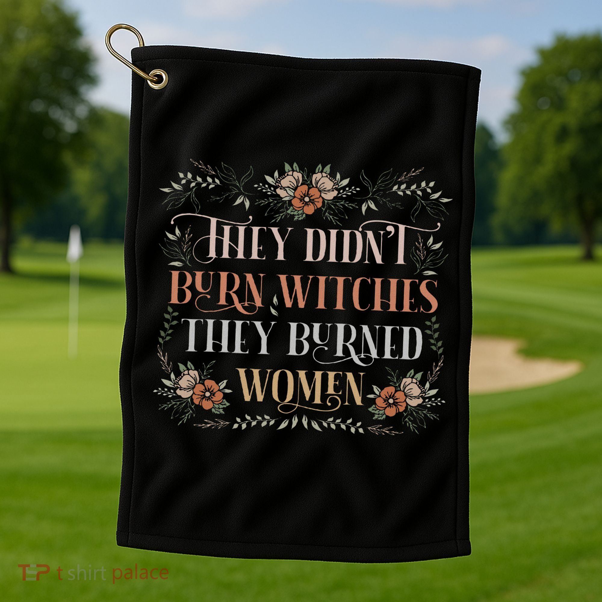 They Didn't Burn Witches They Burned Women Feminist Witch Golf Towel
