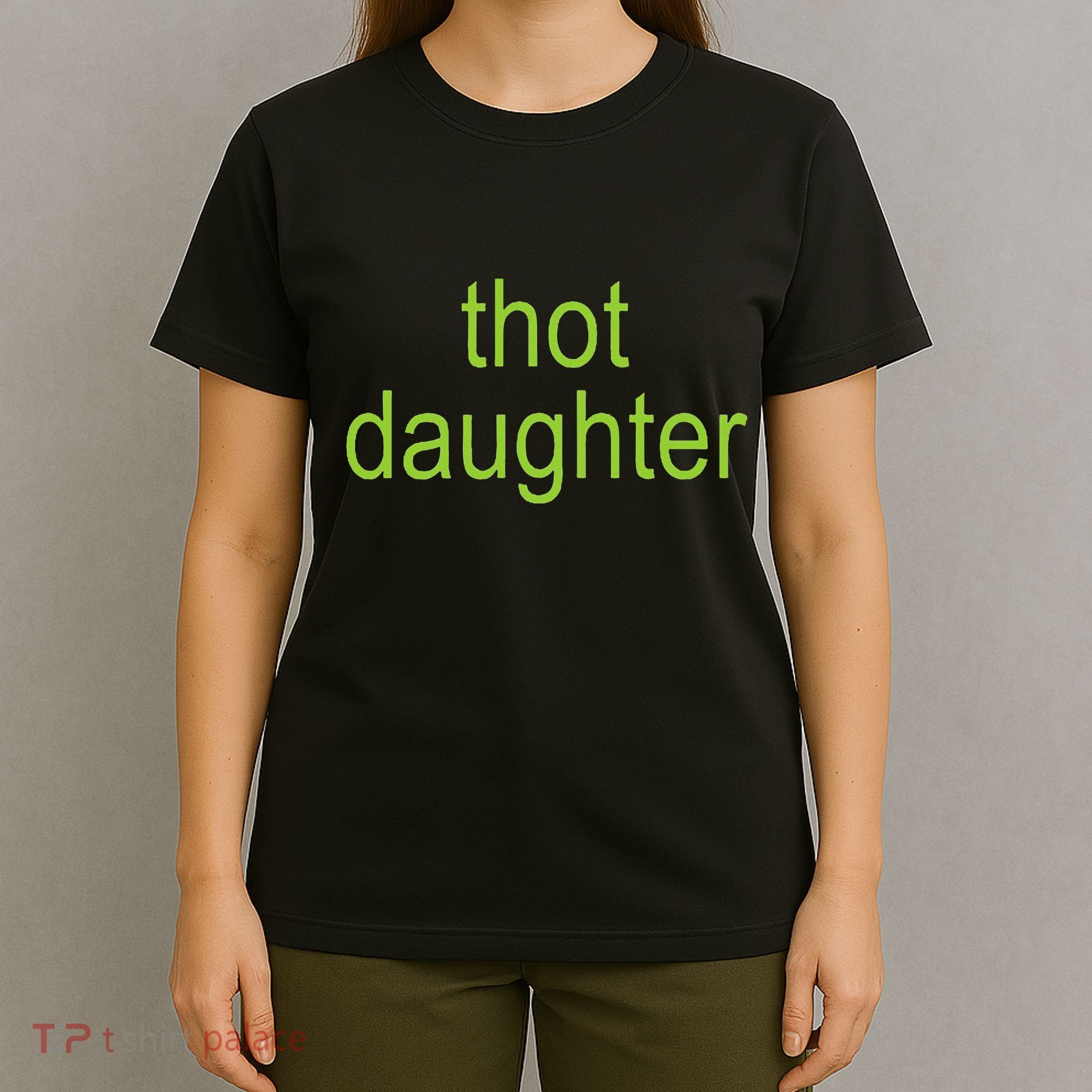 Thot Daughter Brat Dark Humor Joke 365 Partygirl T-Shirt