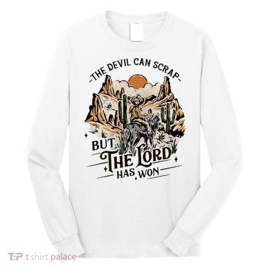 The Devil Can Scrap But The Lord Has Won Country Music Long Sleeve Shirt