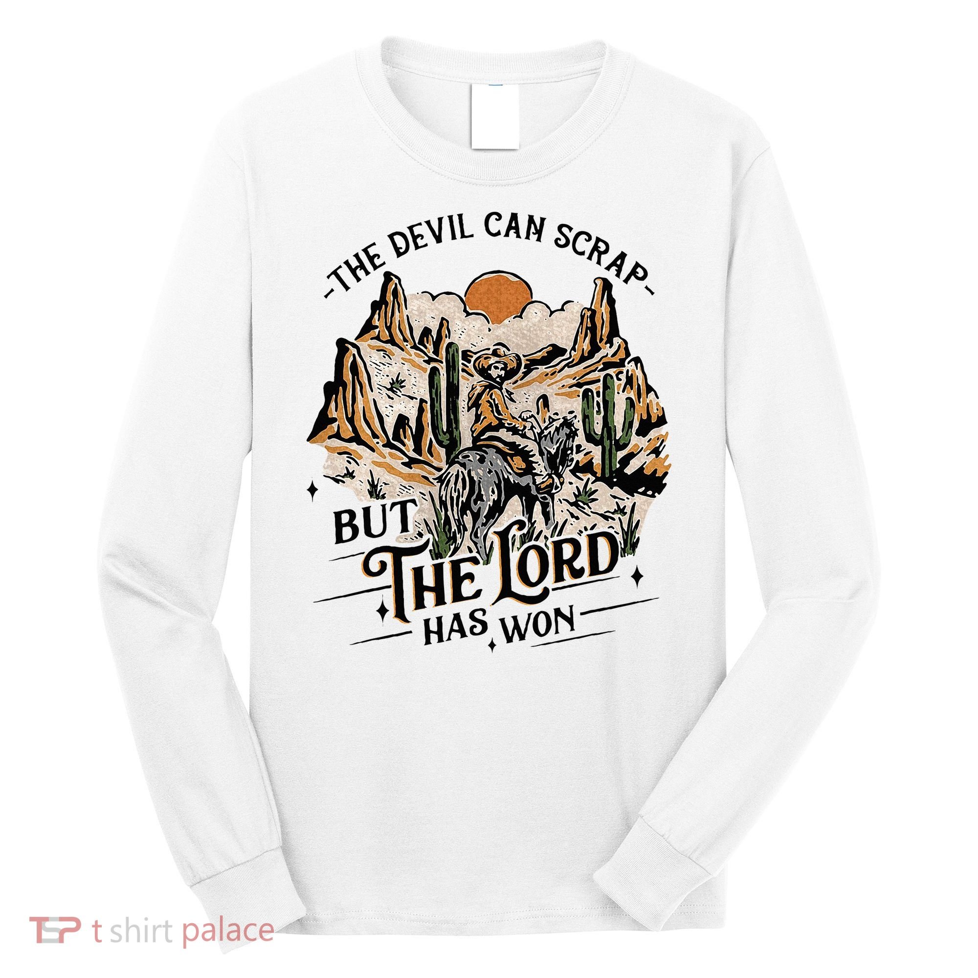 The Devil Can Scrap But The Lord Has Won Country Music Long Sleeve Shirt
