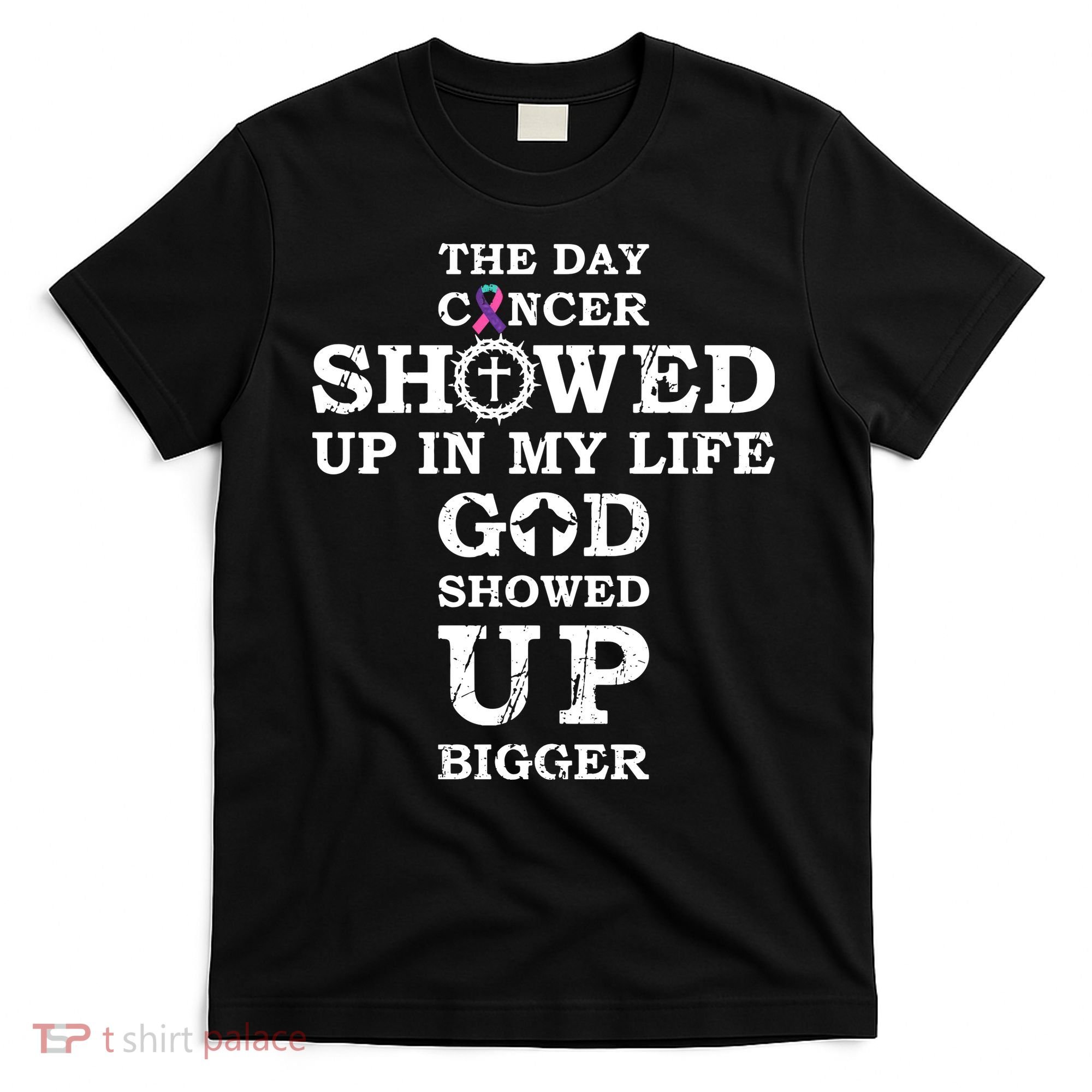 The Day Cancer Showed Up In My Life God Showed Up Bigger T-Shirt