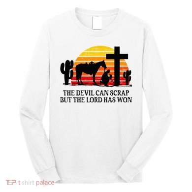 The Devil Can Scrap But The Lord Has Won Long Sleeve Shirt
