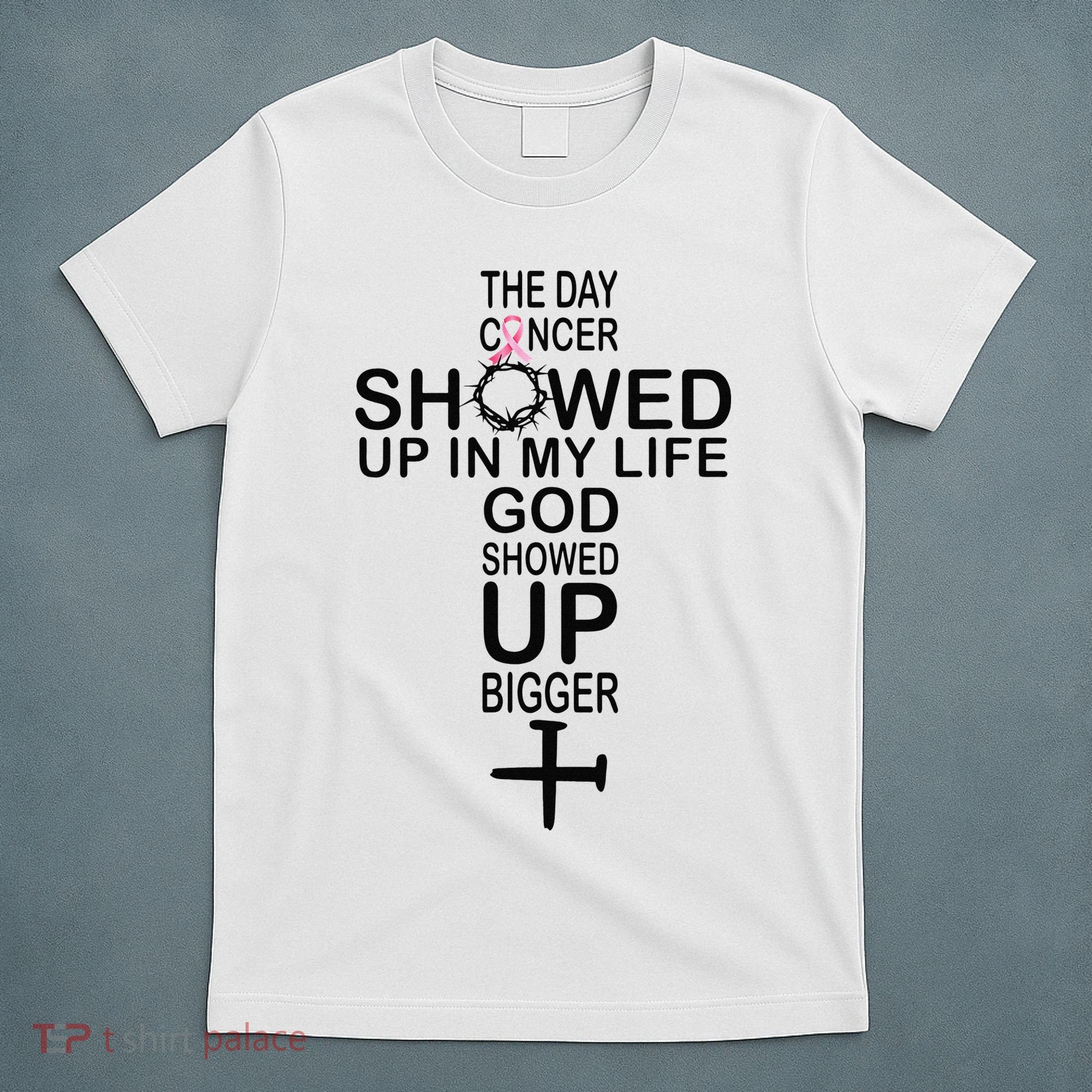 The Day Cancer Showed Up In My Life God Showed Up Bigger T-Shirt