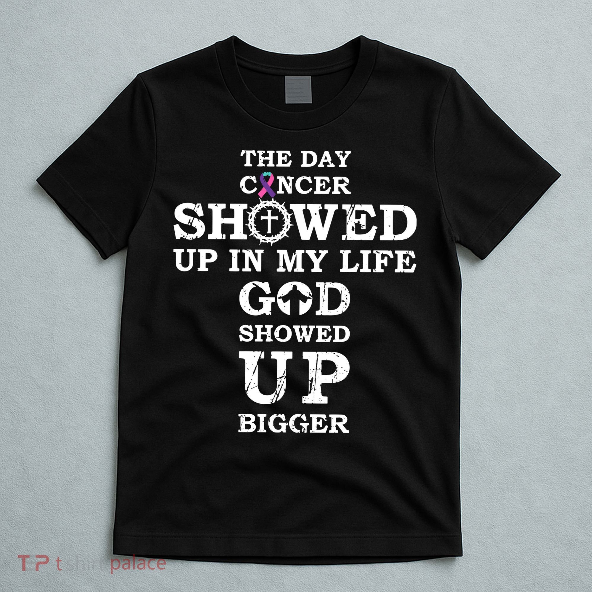 The Day Cancer Showed Up In My Life God Showed Up Bigger T-Shirt