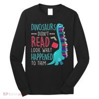 Teacher Dinosaurs Didnt Read Look What Happened Book Reading Long Sleeve Shirt thumb 0