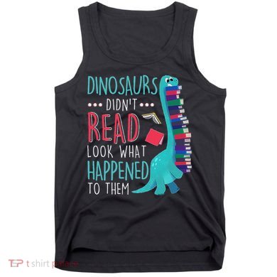 Teacher Dinosaurs Didnt Read Look What Happened Book Reading Tank Top