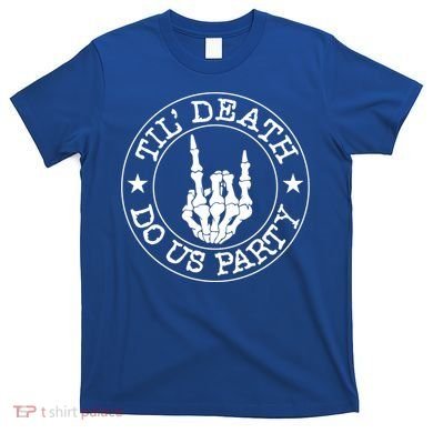 Til Death Do Us Party Skeleton Hand Gothic Bachelorette Cool Gift T-Shirt
