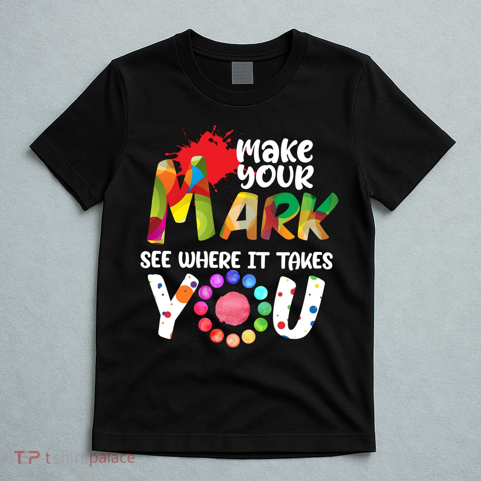 The Dot Day Make Your Mark See Where It Takes You Dot T-Shirt