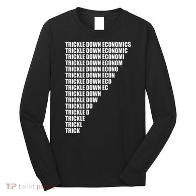 Trickle Down Economics Long Sleeve Shirt