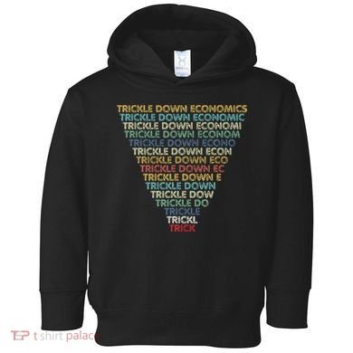 Trickle Down Economics Trick Funny Economic Sarcastic Humor Toddler Hoodie