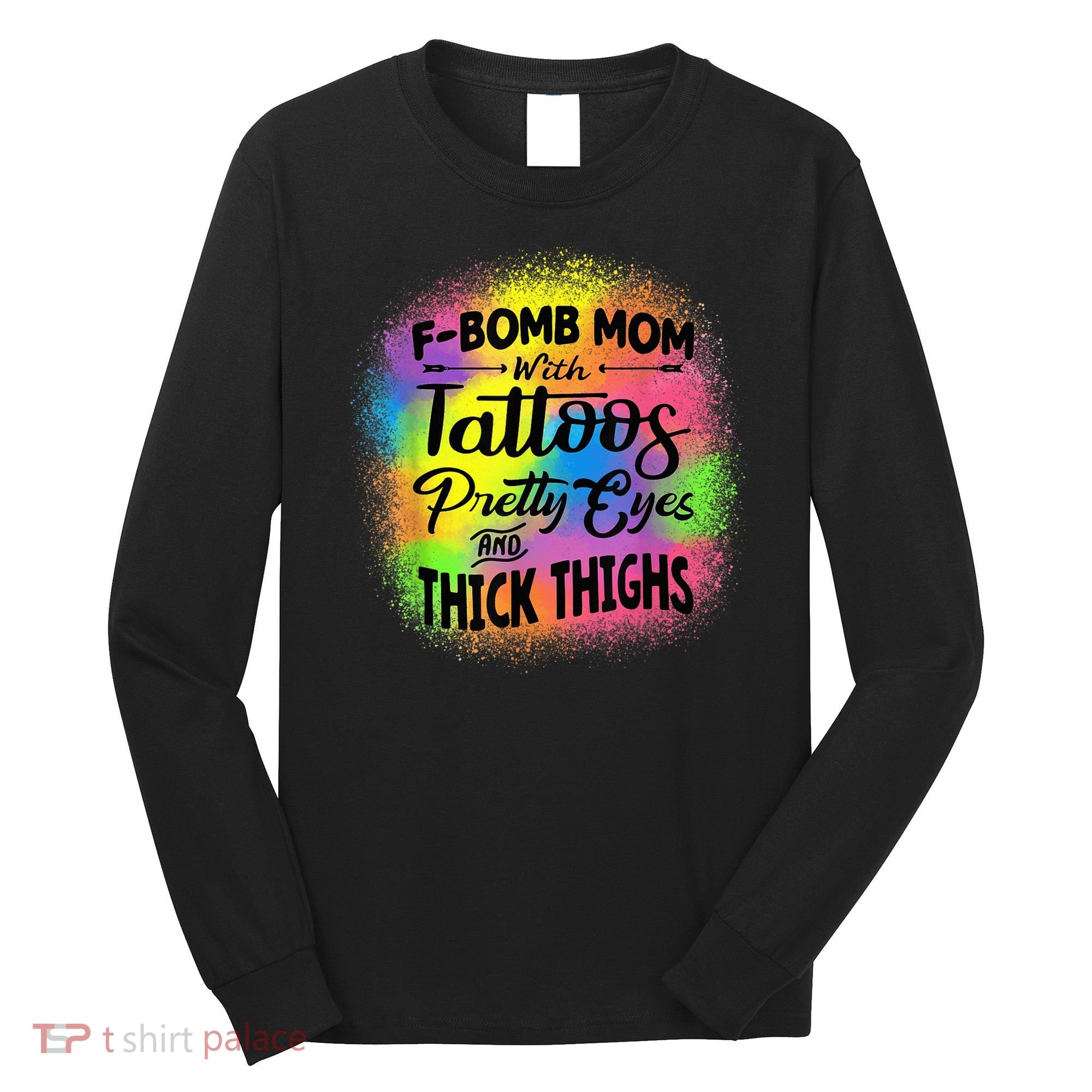 Tie Dye F Bomb Mom With Tattoos Pretty Eyes And Thick Thighs Long Sleeve Shirt