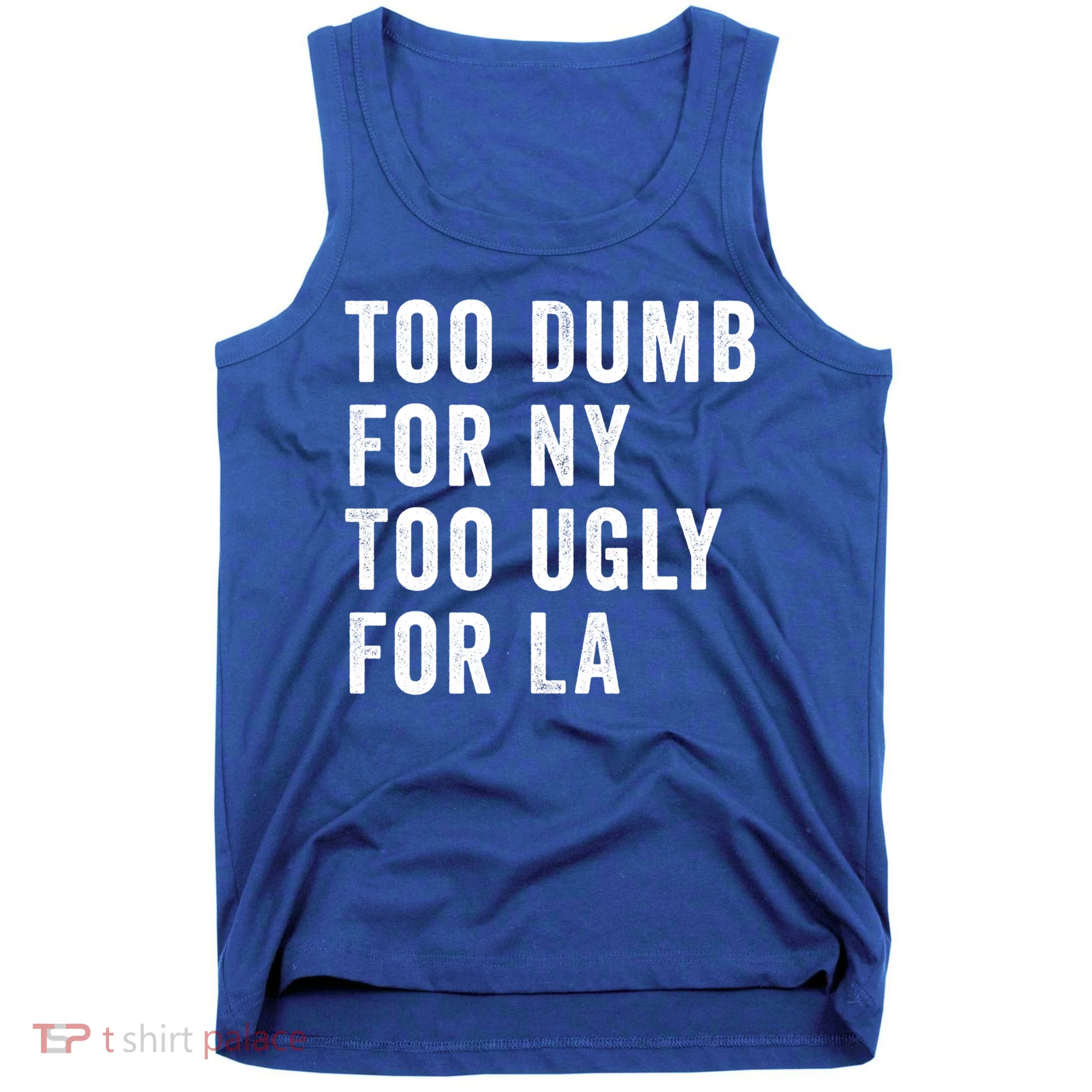 Too Dumb For New York Too Ugly For La Gift Tank Top