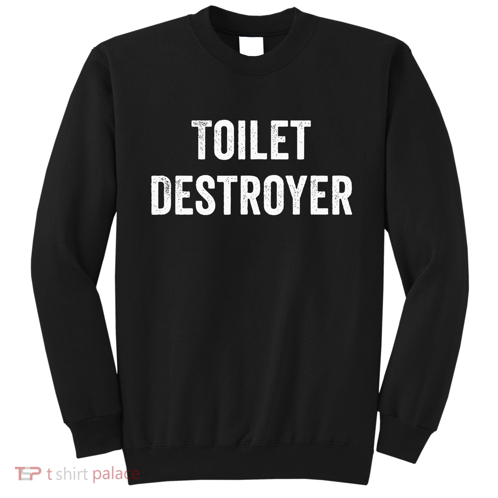 Toilet Destroyer Funny Gag Gift  Sweatshirt