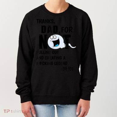 Thanks Dad For Not Pulling Out And Creating A Legend Father Women's Sweatshirt