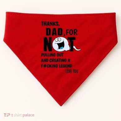 Thanks Dad For Not Pulling Out And Creating A Legend Father USA-Made Doggie Bandana