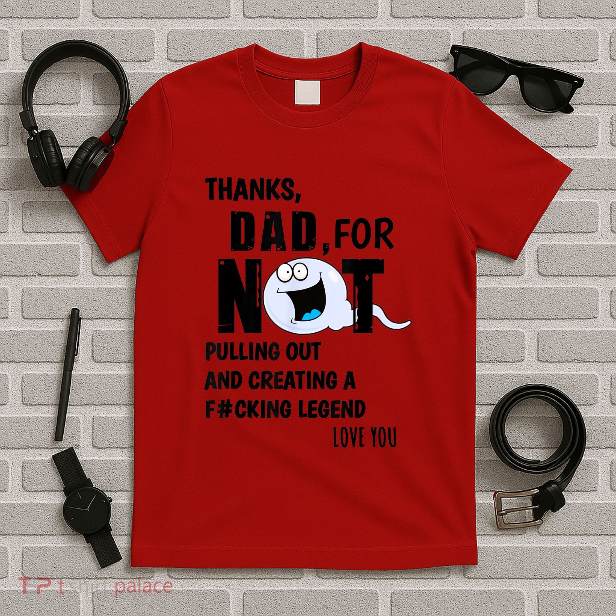 Thanks Dad For Not Pulling Out And Creating A Legend Father T-Shirt