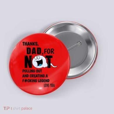 Thanks Dad For Not Pulling Out And Creating A Legend Father Button