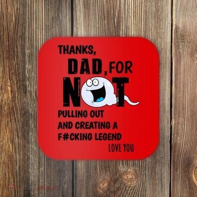 Thanks Dad For Not Pulling Out And Creating A Legend Father Coaster
