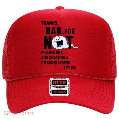 Thanks Dad For Not Pulling Out And Creating A Legend Father Hat