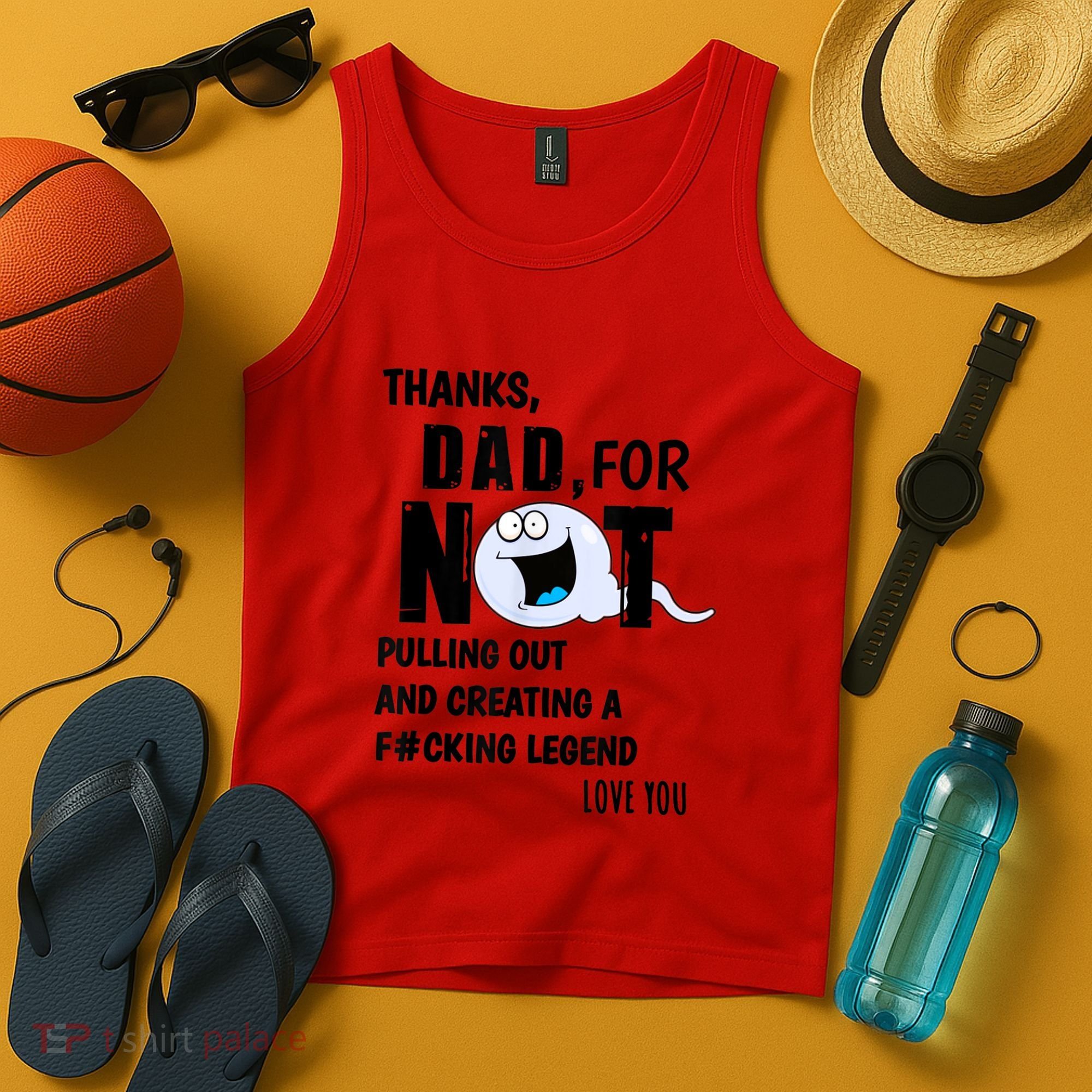 Thanks Dad For Not Pulling Out And Creating A Legend Father Tank Top