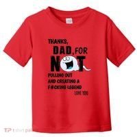 Thanks Dad For Not Pulling Out And Creating A Legend Father Toddler T-Shirt thumb 0