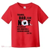 Thanks Dad For Not Pulling Out And Creating A Legend Father Toddler T-Shirt thumb 0