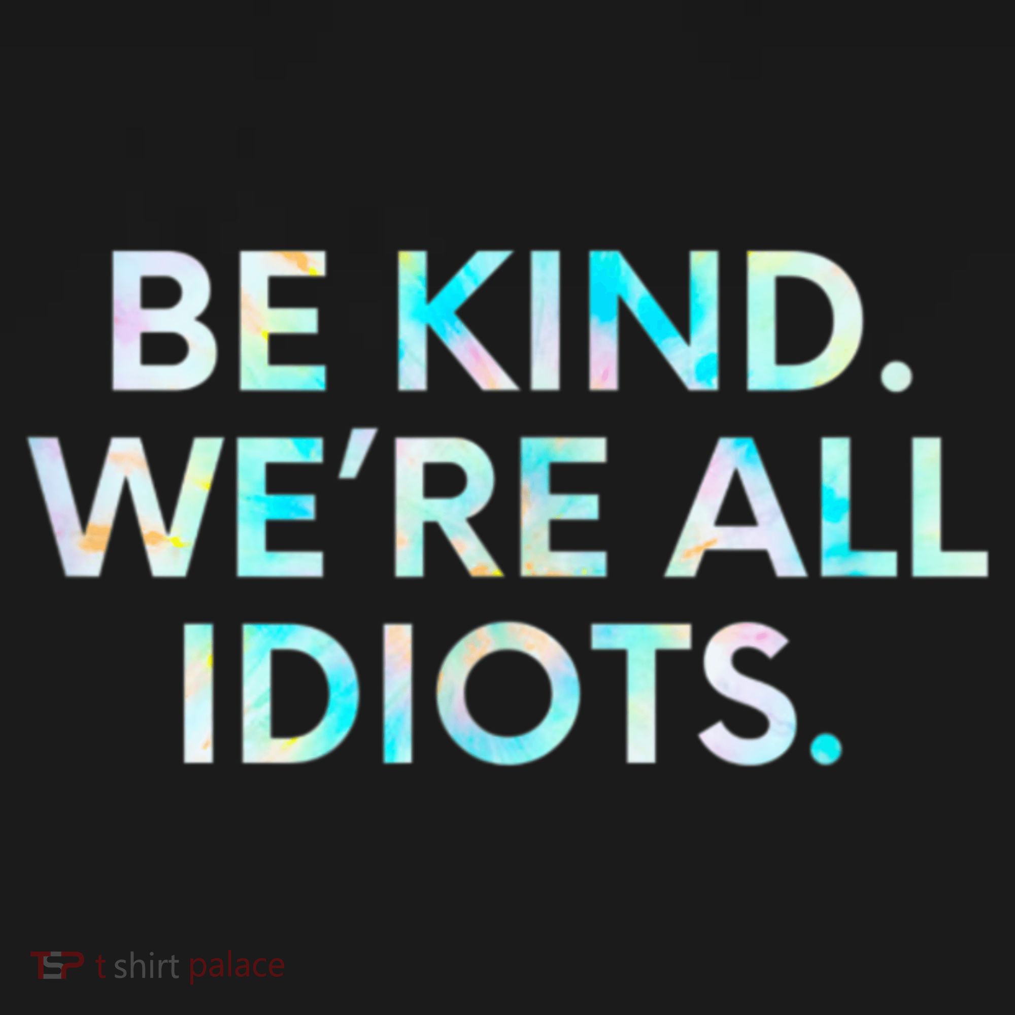 Tie Dye Funny Inspirational Quote, Be Kind. We're All Idiots Backpack
