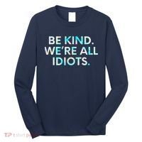 Tie Dye Funny Inspirational Quote, Be Kind. We're All Idiots Long Sleeve Shirt thumb 0