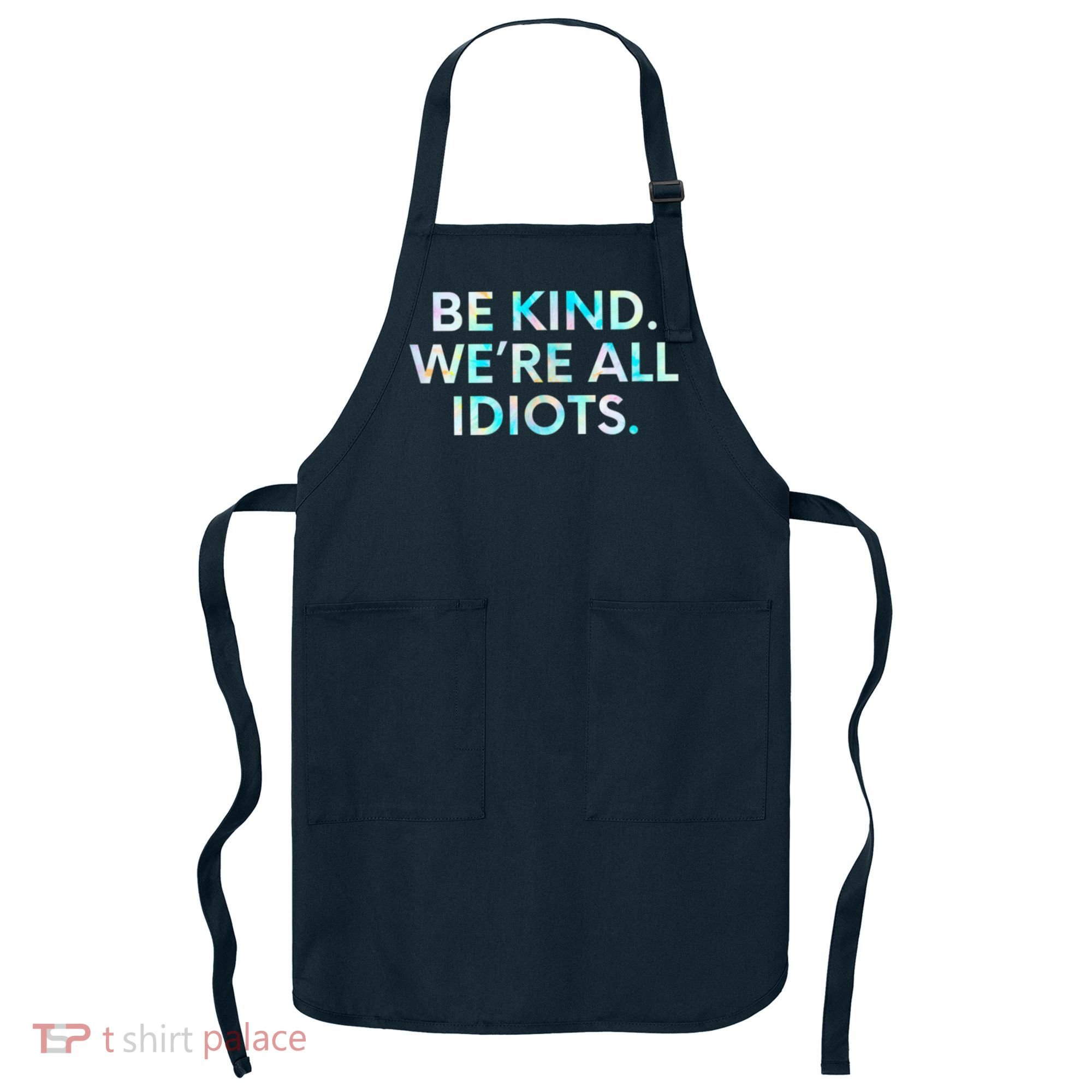 Tie Dye Funny Inspirational Quote, Be Kind. We're All Idiots Apron