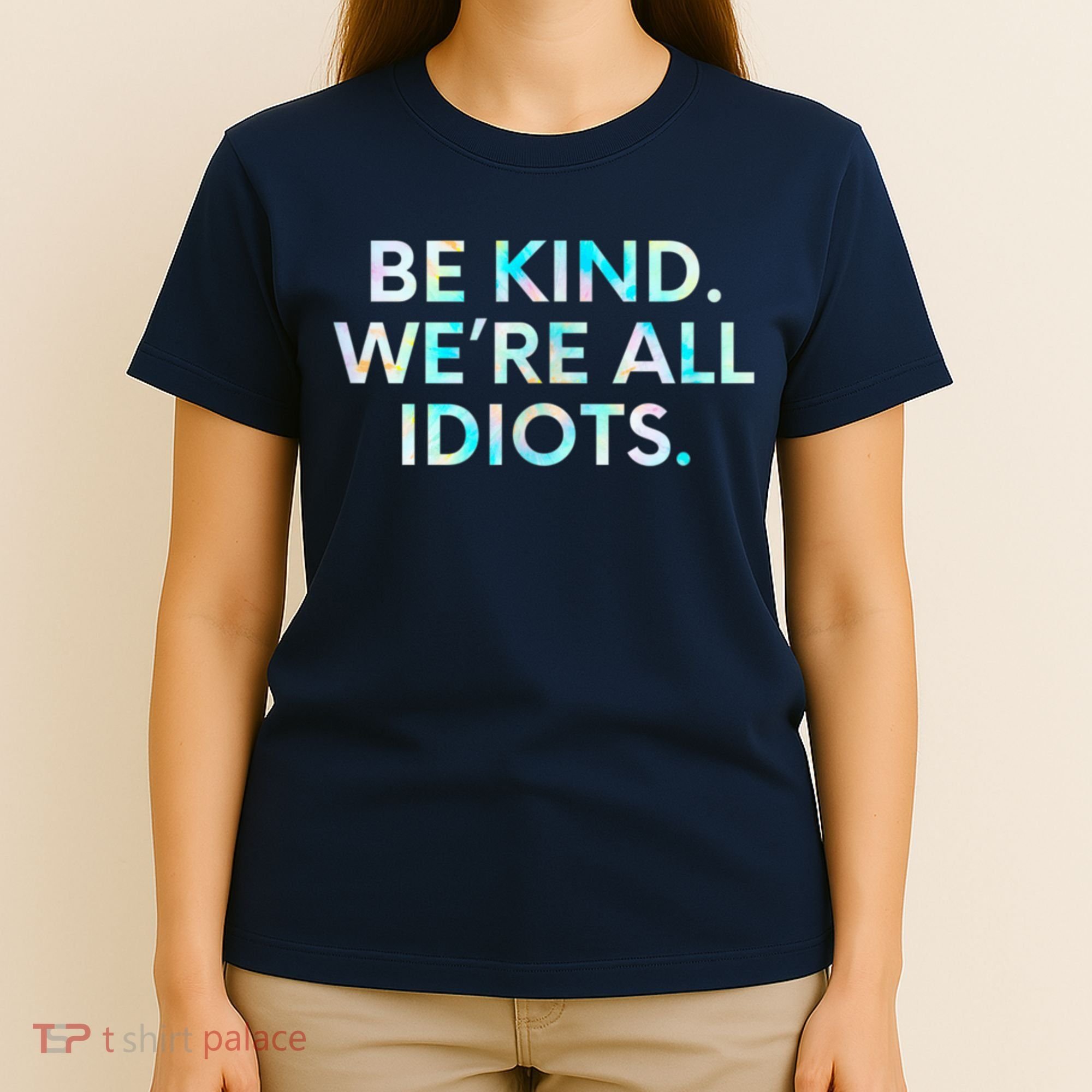 Tie Dye Funny Inspirational Quote, Be Kind. We're All Idiots T-Shirt