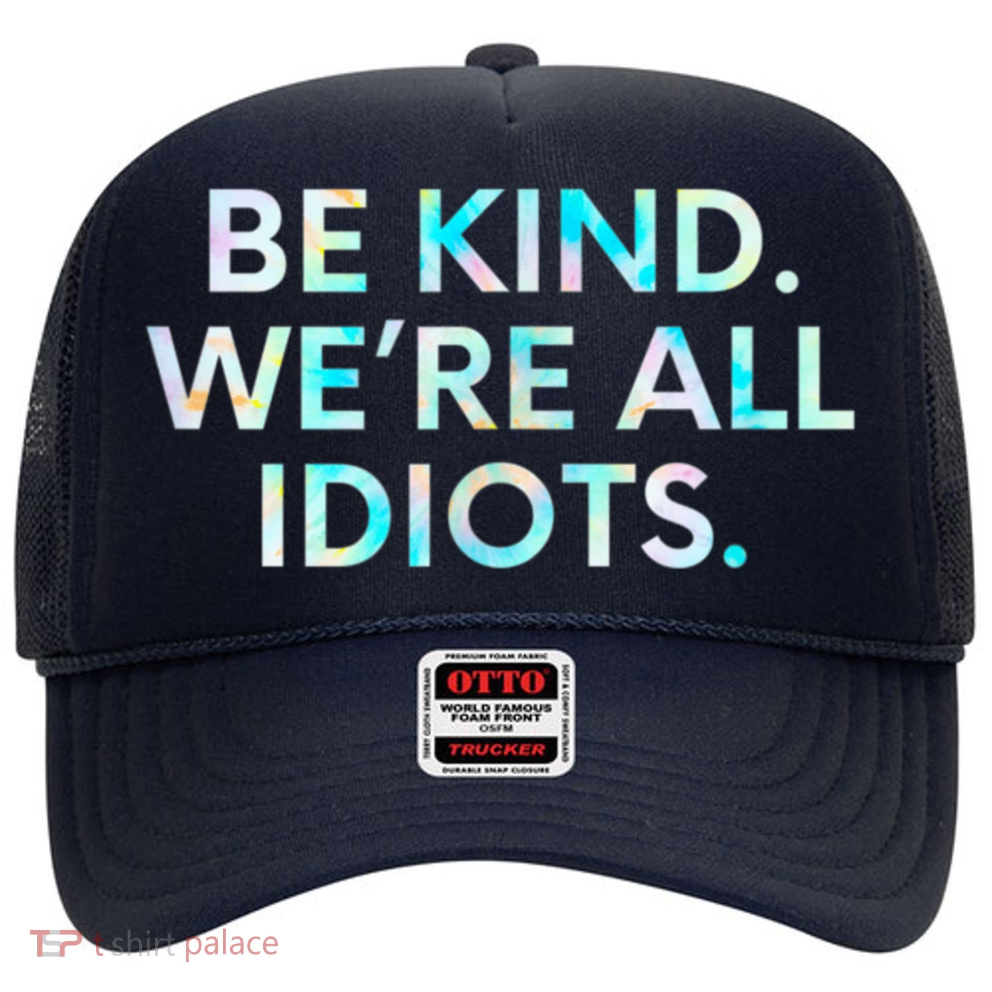 Tie Dye Funny Inspirational Quote, Be Kind. We're All Idiots Hat