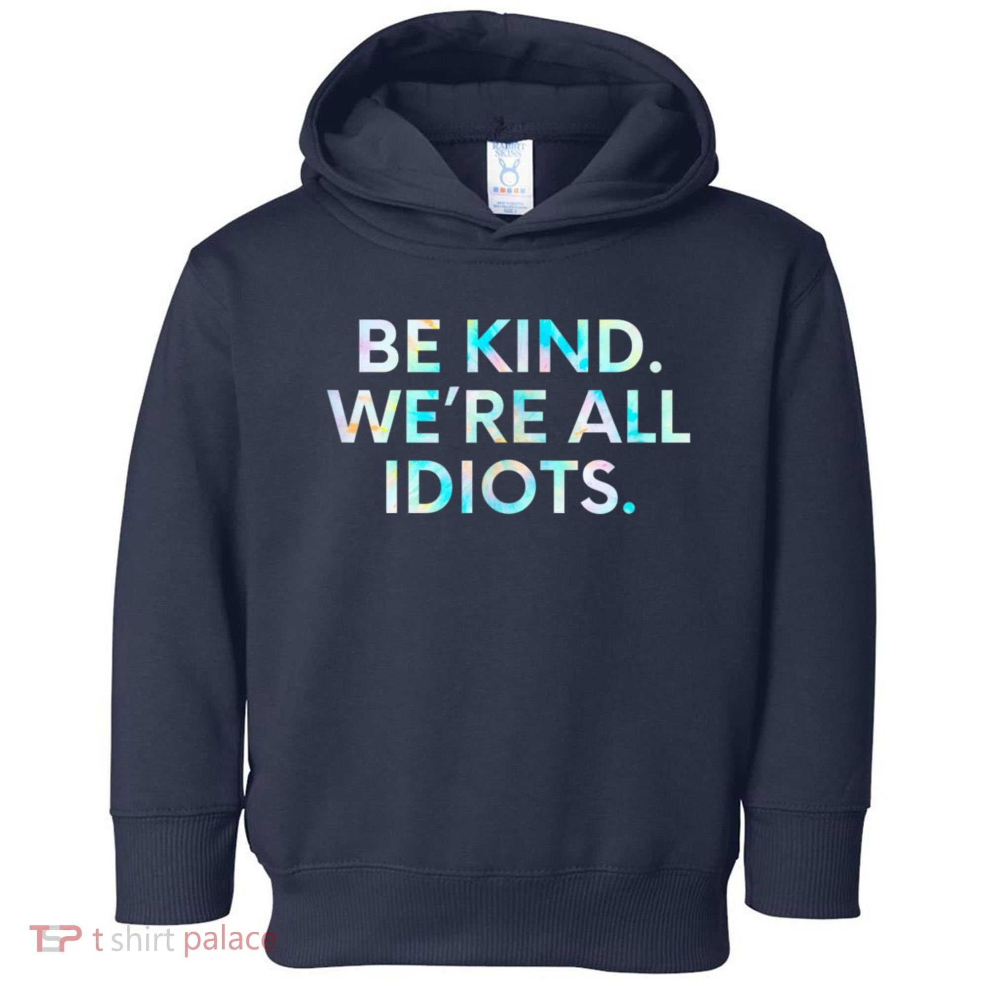 Tie Dye Funny Inspirational Quote, Be Kind. We're All Idiots Toddler Hoodie