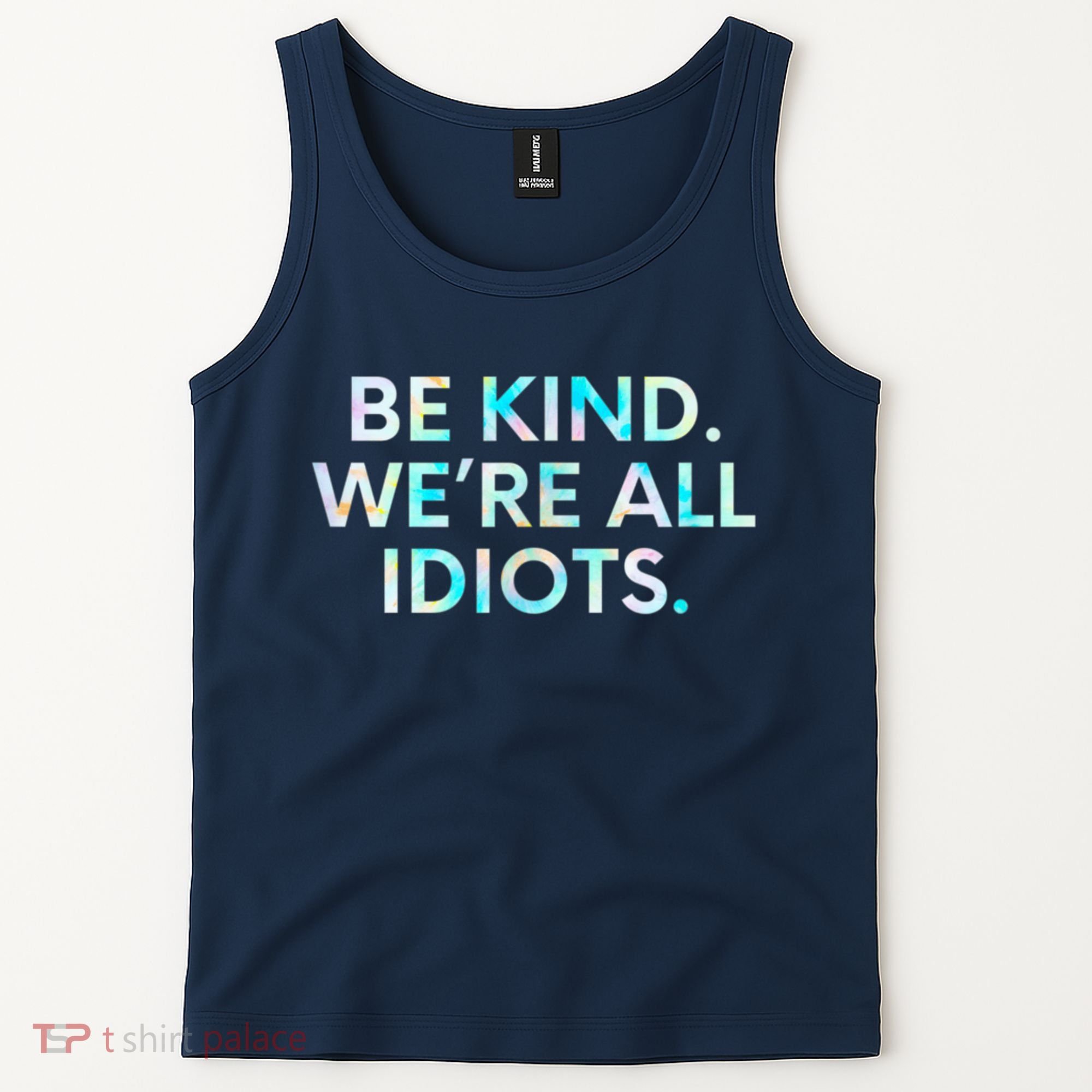 Tie Dye Funny Inspirational Quote, Be Kind. We're All Idiots Tank Top