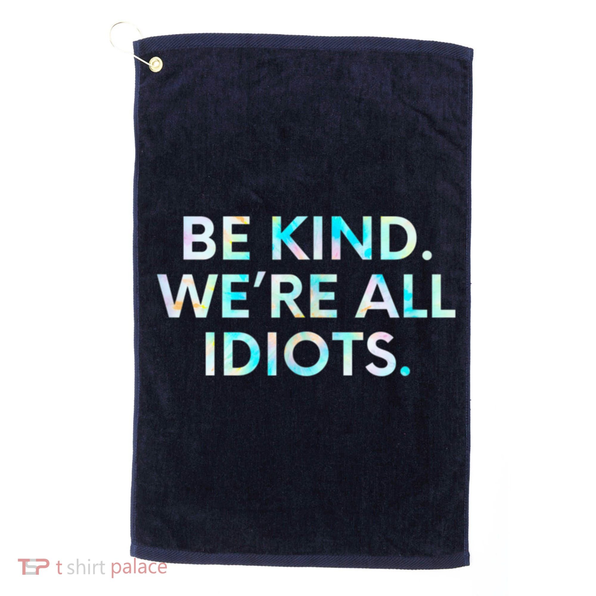 Tie Dye Funny Inspirational Quote, Be Kind. We're All Idiots Golf Towel