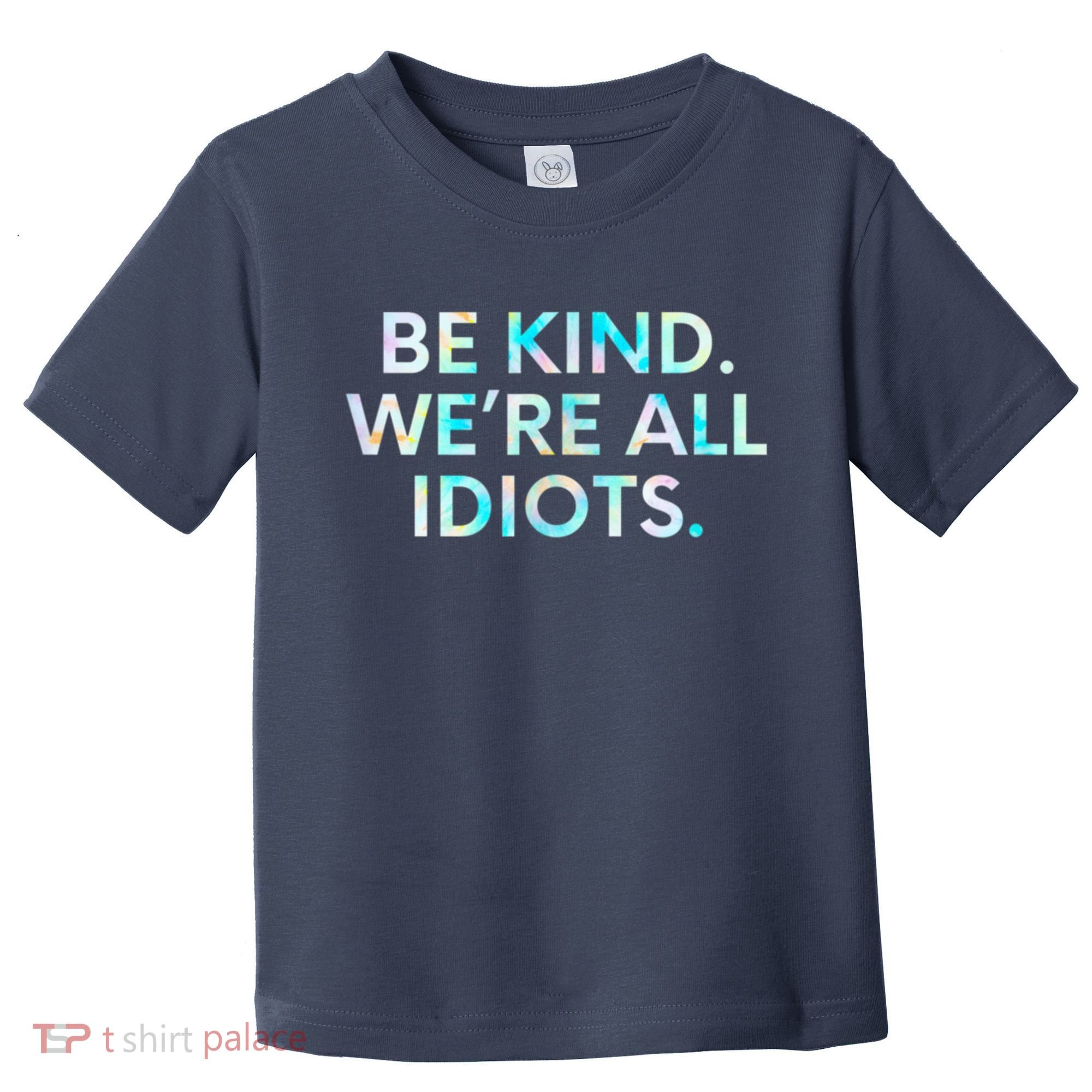 Tie Dye Funny Inspirational Quote, Be Kind. We're All Idiots Toddler T-Shirt