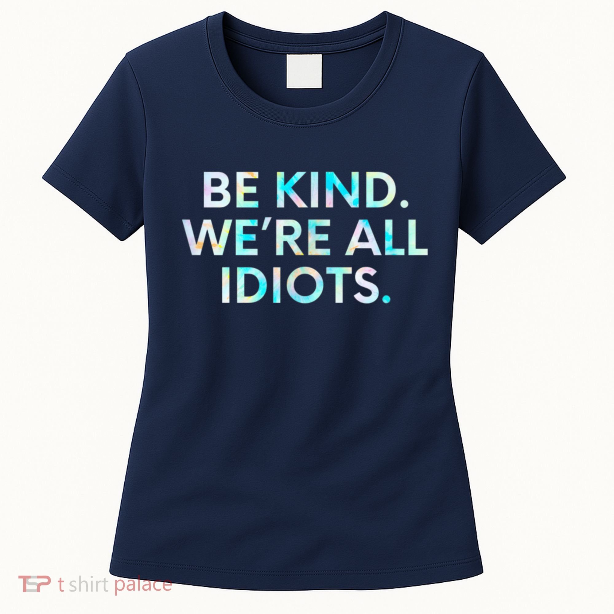 Tie Dye Funny Inspirational Quote, Be Kind. We're All Idiots Women's T-Shirt