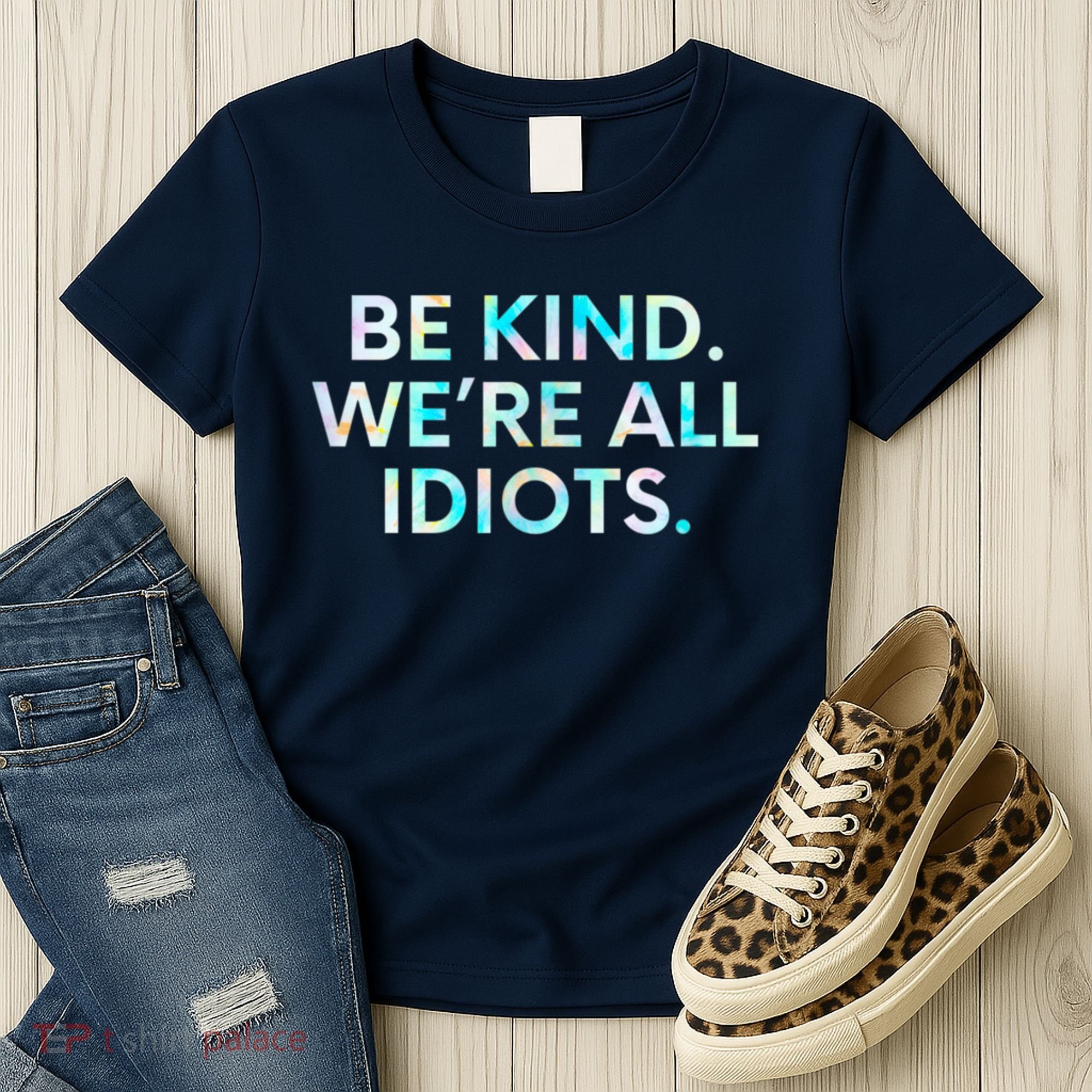 Tie Dye Funny Inspirational Quote, Be Kind. We're All Idiots Women's T-Shirt