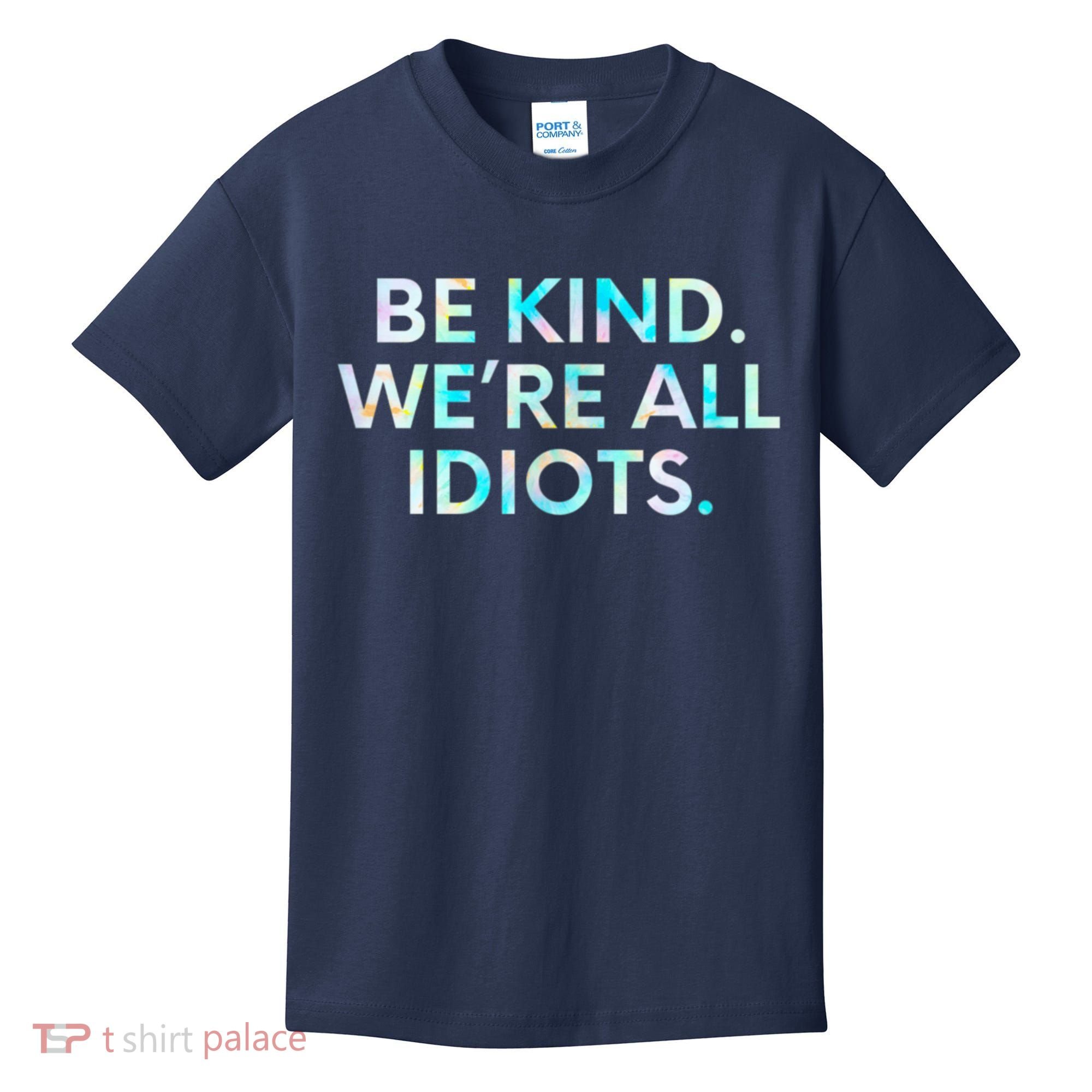 Tie Dye Funny Inspirational Quote, Be Kind. We're All Idiots Kids T-Shirt