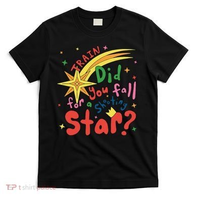 Train Did For You Fall Shooting Star Saying T-Shirt