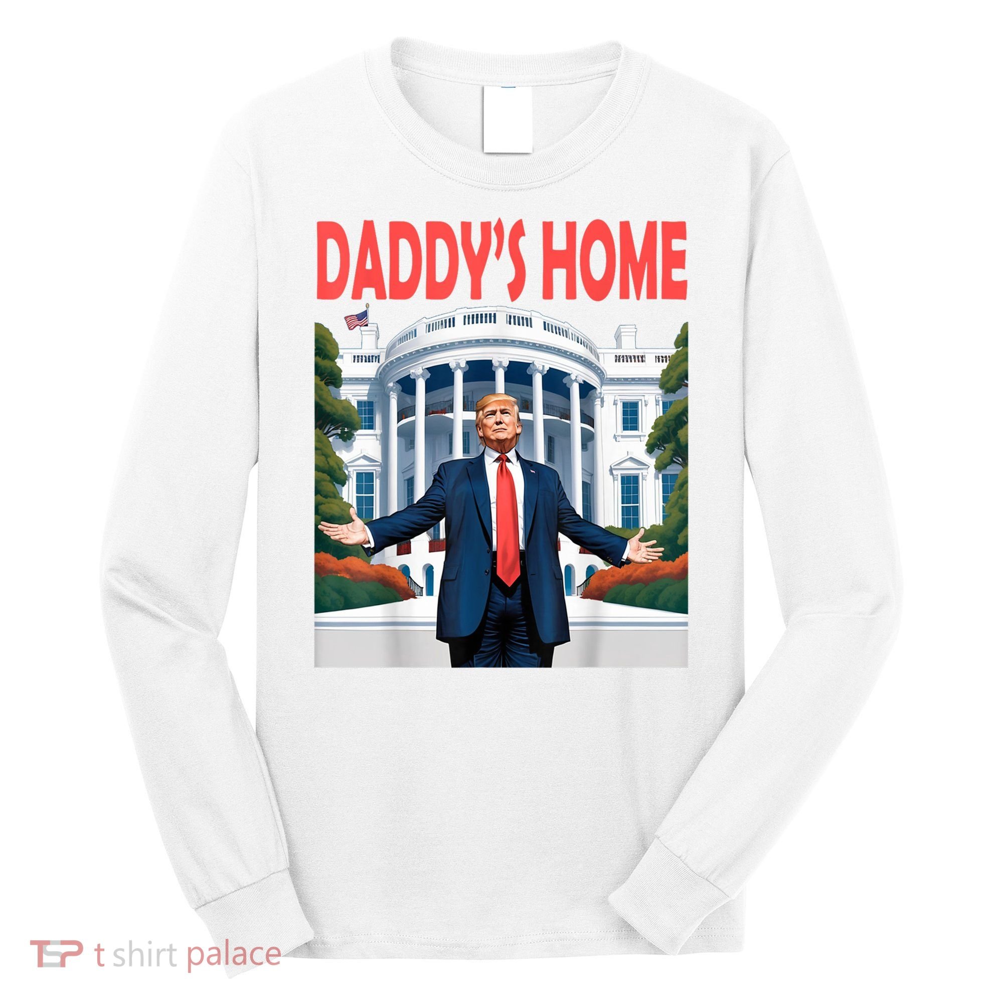 Trump Daddys Home White House Long Sleeve Shirt