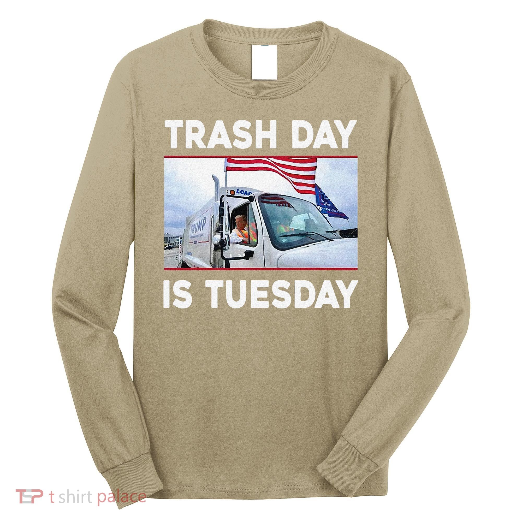 Trash Day Is Tuesday Trump Garbage Truck Love America Long Sleeve Shirt