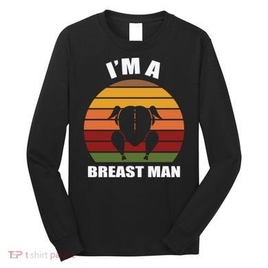 Thanksgiving Day I’m A Breast Man Turkey Long Sleeve Shirt